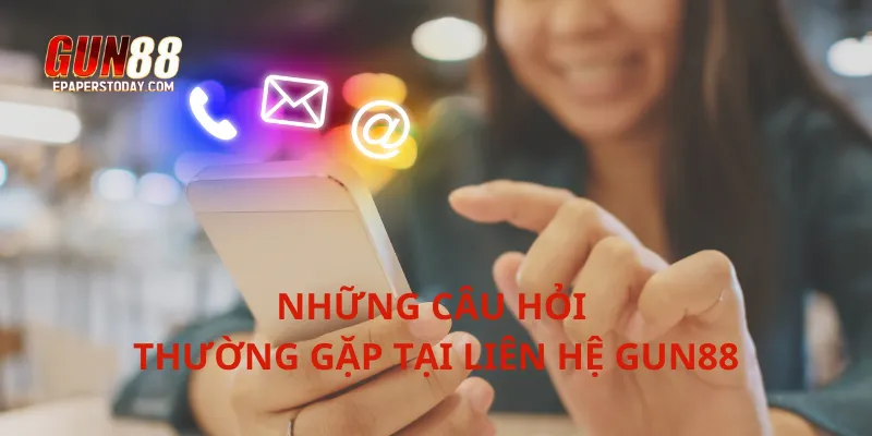 Những câu hỏi thường gặp tại liên hệ Gun88