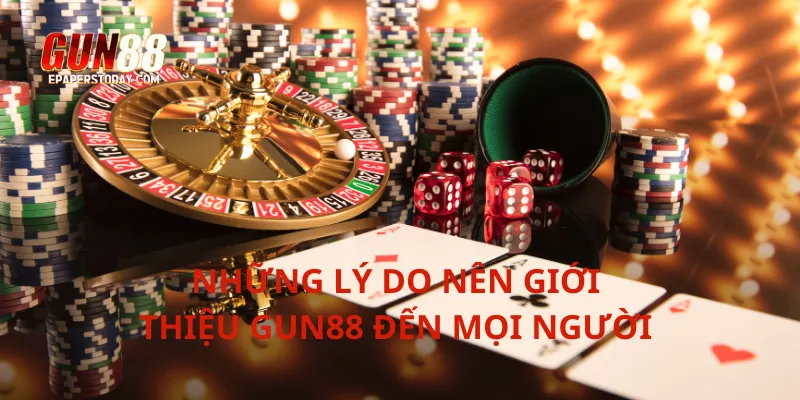 Những lý do nên giới thiệu Gun88 đến mọi người
