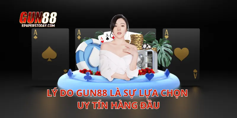 Lý do Gun88 là sự lựa chọn uy tín hàng đầu